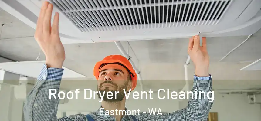  Roof Dryer Vent Cleaning Eastmont - WA